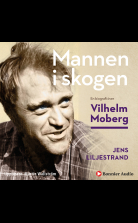 Mannen i skogen : en biografi över Vilhelm Moberg