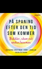 På spaning efter den tid som kommer ? bubblor, skam och andra fe