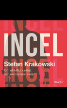 Incel : Om ofrivilligt celibat och en mansroll i kris