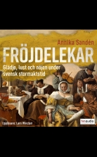 Fröjdelekar. Glädje, lust och nöjen under svensk stormaktstid