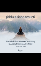 The Mind That Is Free of Authority Is a Very Intense, Alive Mind
