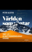 Världen som väntar : Vårt liv i klimatförändringens Sverige