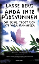 Ändå inte försvunnen : om sorg, tröst och att vara människa