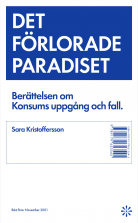 Det förlorade paradiset : berättelsen om Konsums uppgång och fal