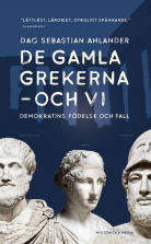 De gamla grekerna - och vi : Demokratins födelse och fall